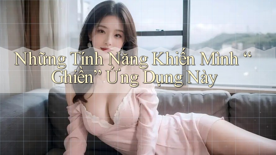 Những Tính Năng Khiến Mình “Ghiền” Ứng Dụng Này