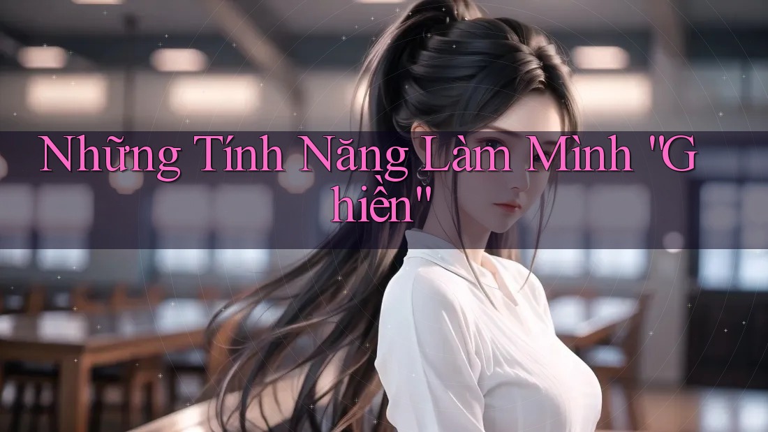 Những Tính Năng Làm Mình “Ghiền” Những Tính Năng Làm Mình “Ghiền”