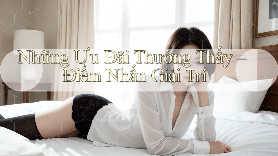 Những Ưu Đãi Thường Thấy – Điểm Nhấn Giải Trí