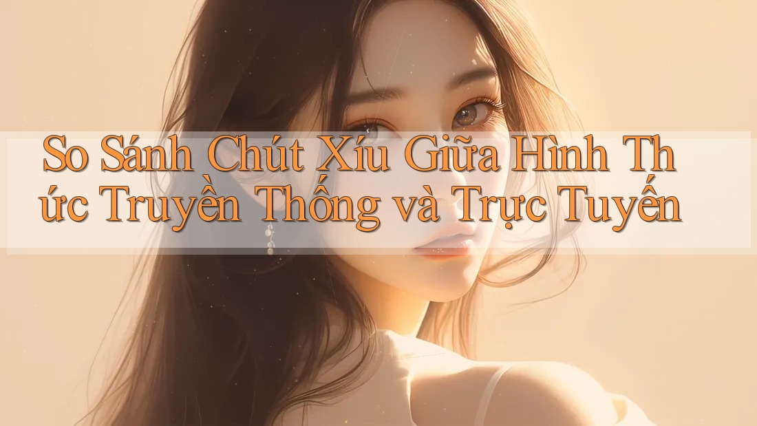 So Sánh Chút Xíu Giữa Hình Thức Truyền Thống và Trực Tuyến