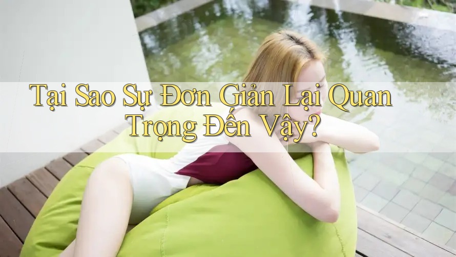 Tại Sao Sự Đơn Giản Lại Quan Trọng Đến Vậy?