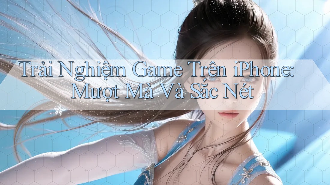 Trải Nghiệm Game Trên iPhone: Mượt Mà Và Sắc Nét