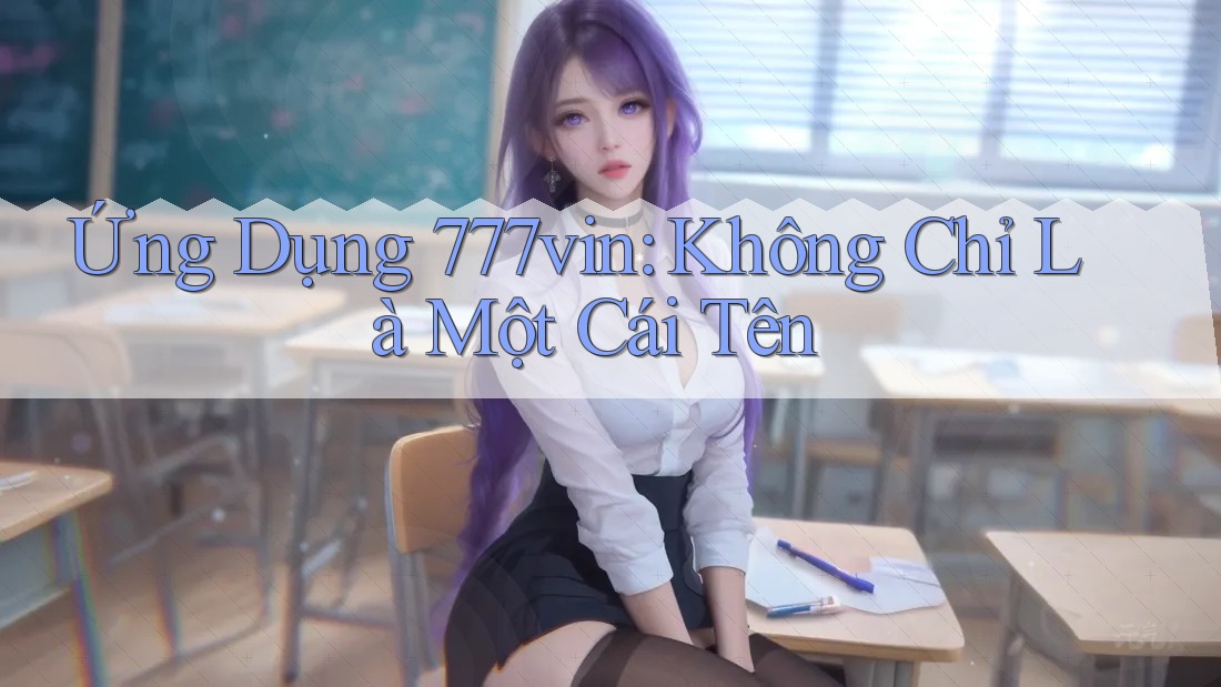 Ứng Dụng 777vin: Không Chỉ Là Một Cái Tên