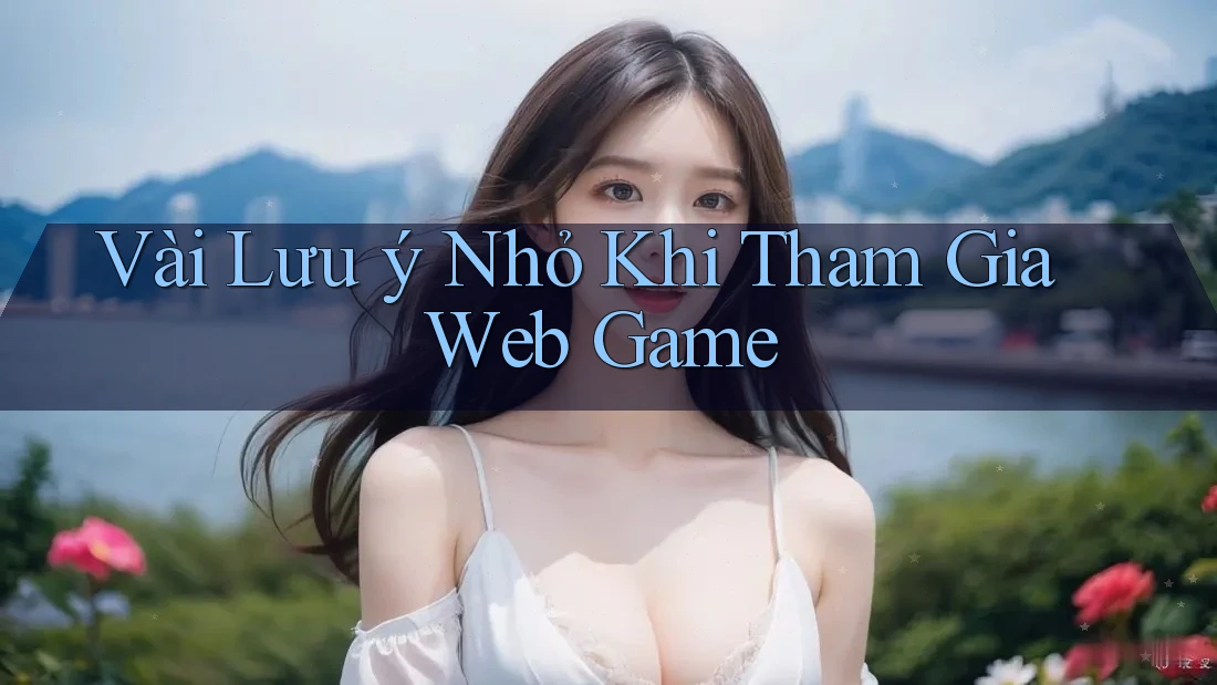 Vài Lưu ý Nhỏ Khi Tham Gia Web Game