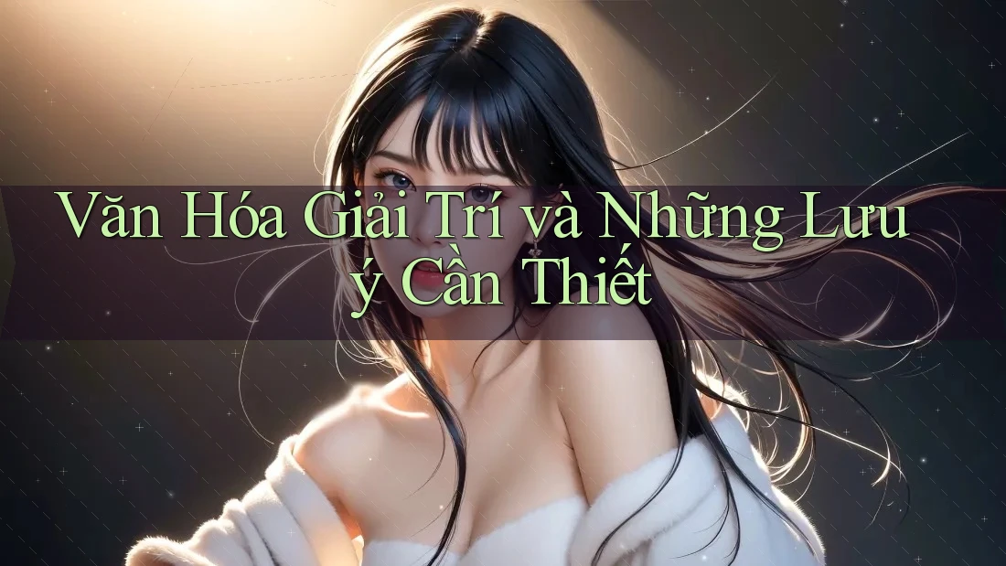 Văn Hóa Giải Trí và Những Lưu ý Cần Thiết