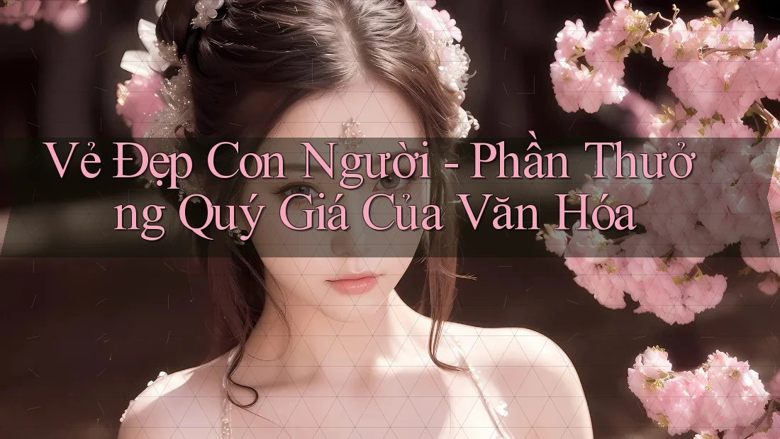 Vẻ Đẹp Con Người - Phần Thưởng Quý Giá Của Văn Hóa