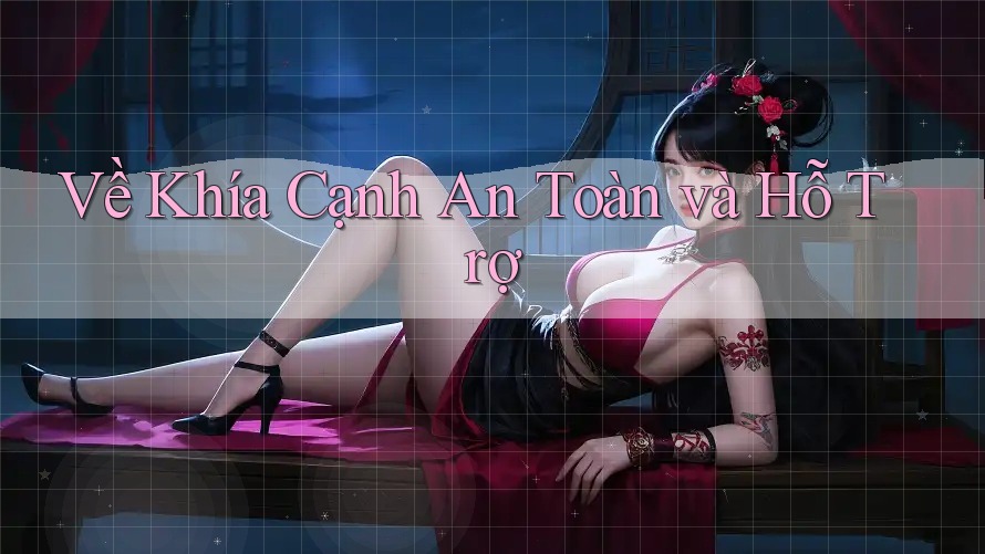 Về Khía Cạnh An Toàn và Hỗ Trợ